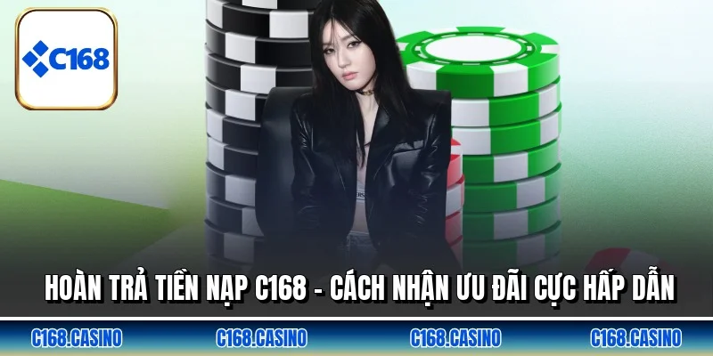 Hoàn Trả Tiền Nạp C168 - Cách Nhận Ưu Đãi Cực Hấp Dẫn